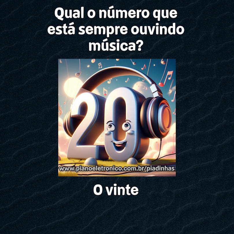 Qual o número que está sempre ouvindo música?

O vinte